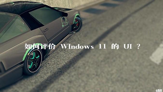 如何评价 Windows 11 的 UI ？
