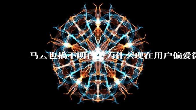 马云也搞不明白：为什么现在用户偏爱微信支付，而不是支付宝？