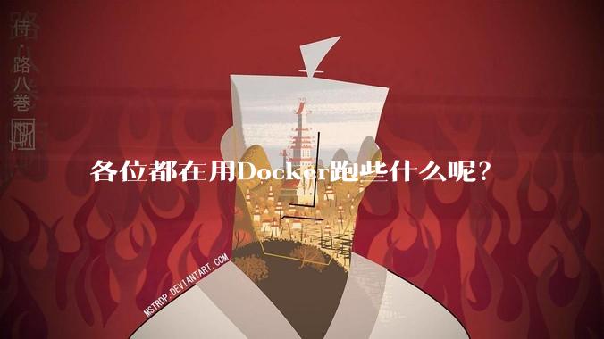 各位都在用Docker跑些什么呢？