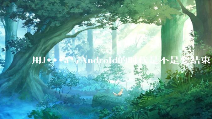 用J***a写Android的时代是不是要结束了？