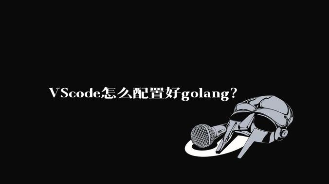 VScode怎么配置好golang？