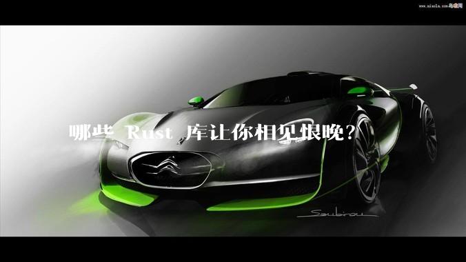 哪些 Rust 库让你相见恨晚？