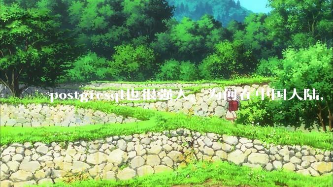 postgresql也很强大，为何在中国大陆，mysql成为主流，postgresql屈居二线呢？