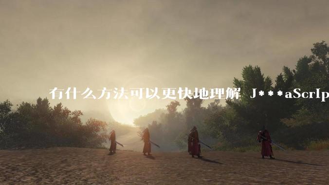 有什么方法可以更快地理解 J***aScript？